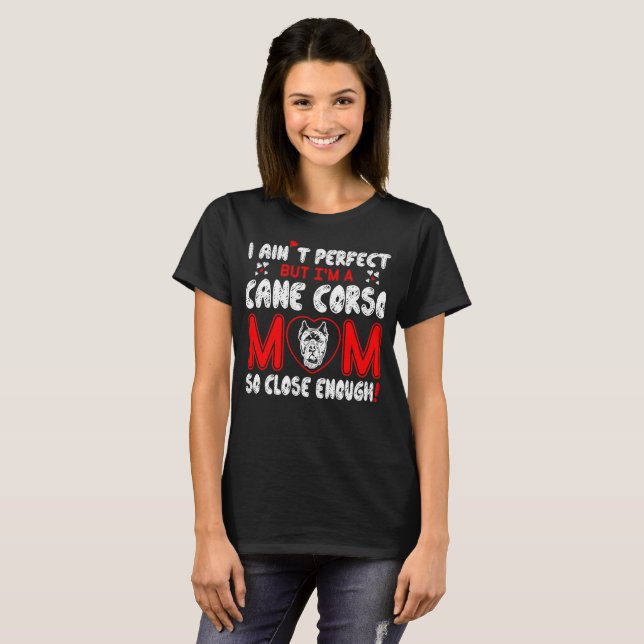 Aint Perfect Cane Corso Mum So Close Enough T-Shirt (Front Full)