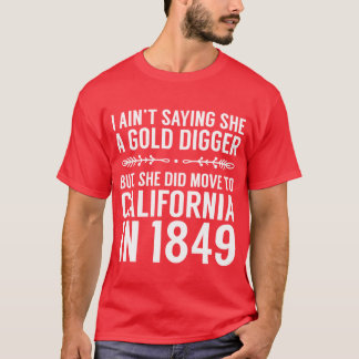 Aint Saying She A Gold Digger But She Did Move To  T-Shirt