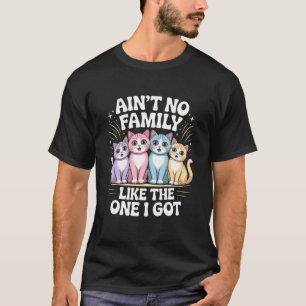 Ainu2019t No Family Like The One I Got Quote With  T-Shirt