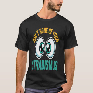 Ainu2019t None of Your Strabismus Funny Optometry T-Shirt