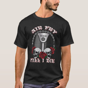 Air Fry Till I Die  Air Fryer Appreciation Classic T-Shirt