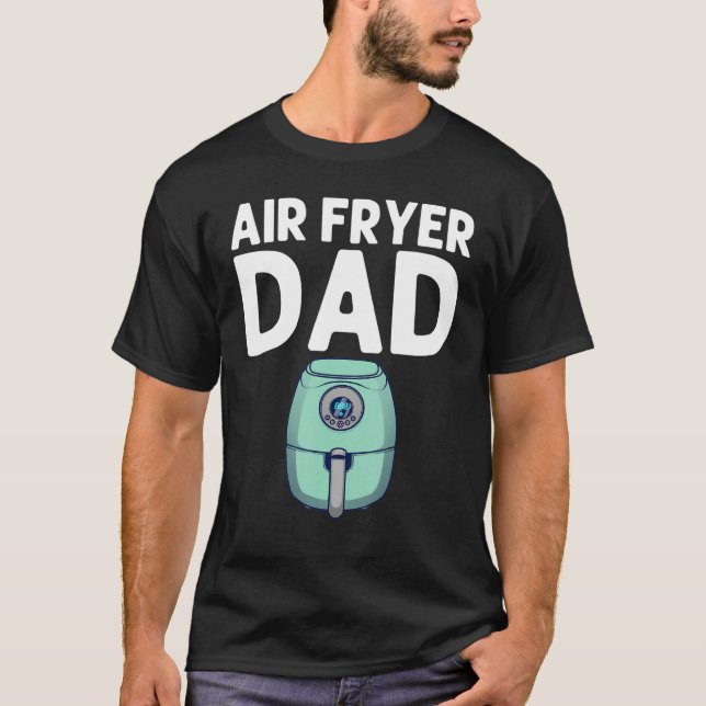 Air Fryer Dad Men Cooks Chefs Cooking T-Shirt (Front)