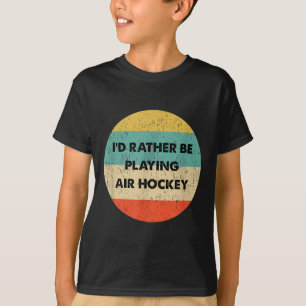 Air Hockey Shirt _ I'd Rather Be Playing Air H