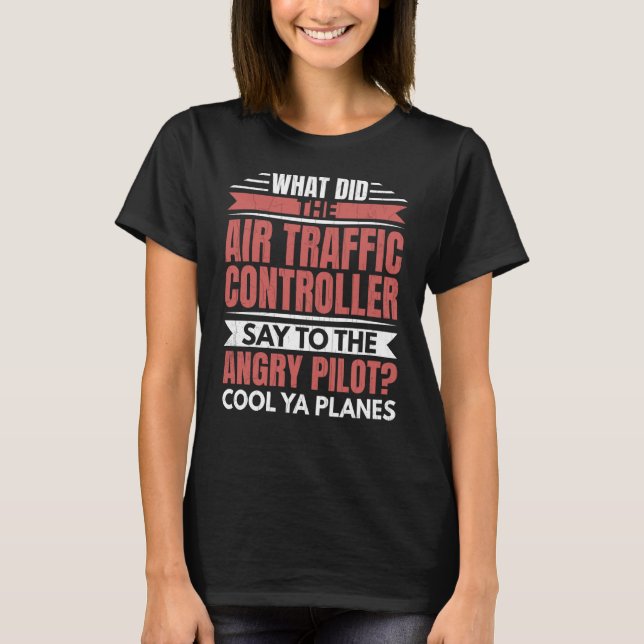 Air Traffic Controller Angry Pilot Aviation Airpla T-Shirt (Front)