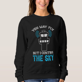 Air Traffic Controller I Control The Sky Sweatshirt