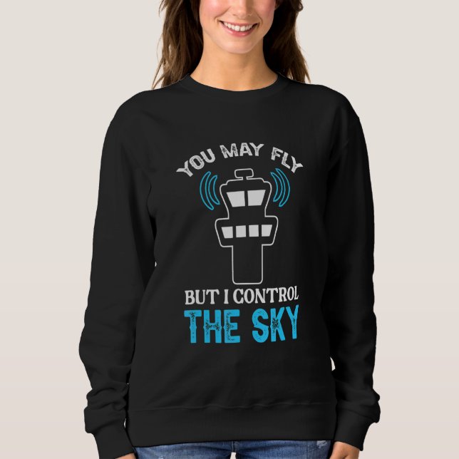 Air Traffic Controller I Control The Sky Sweatshirt (Front)