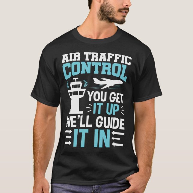 Air Traffic Controller You Get It Up We ll Guide I T-Shirt (Front)