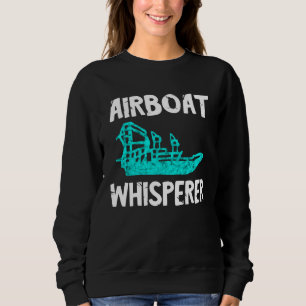 Airboat Whisperer Swamp Hydroplane Fanboat Propell Sweatshirt