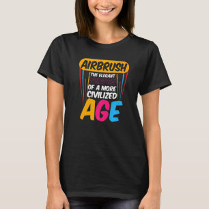 Airbrush Civilized Age Artwork Airbrush Artists T-Shirt