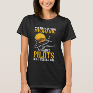 Aircraft Mechanic Because Pilots Need Heroes Too T-Shirt