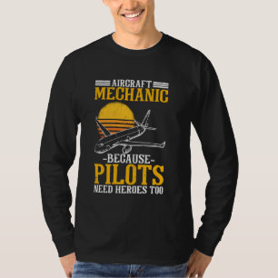 Aircraft Mechanic Because Pilots Need Heroes Too T-Shirt