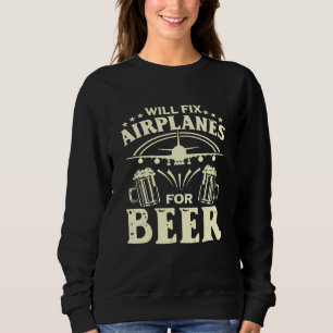 Aircraft Mechanic Will Fix Aeroplanes For Beer Sweatshirt