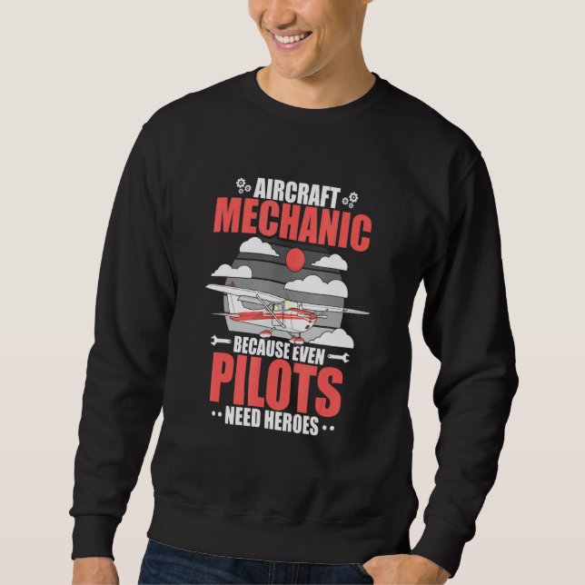 Aircraft Mechanik Because Even Pilots Need Heroes Sweatshirt (Front)