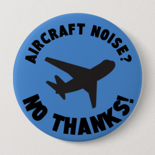 aircraft noise? no thanks 10 cm round badge