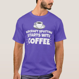Aircraft spotting starts with coffee funny  T-Shirt