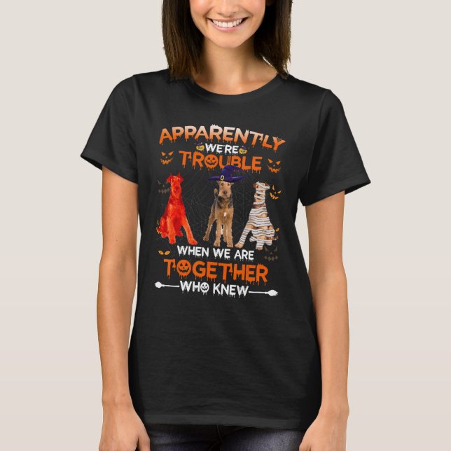 Airedale Terrier Apparently We Are Trouble Hallowe T-Shirt (Front)