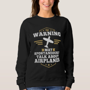 Airplane Pilot May Spontaneously Talk About Airpla Sweatshirt