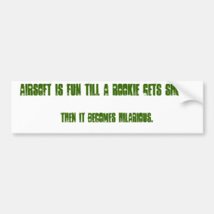 Airsoft is fun till a rookie gets shot... bumper sticker
