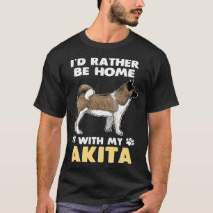 Akita Dog Rather Be Home With My Akita T-Shirt