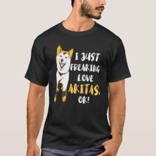 Akita I Just Freaking Love Akita Dog  Shiba Inu Ow T-Shirt