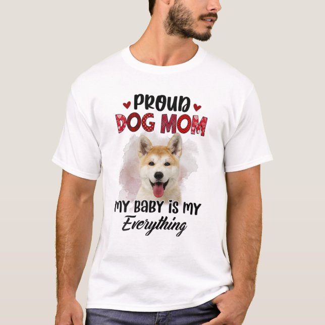 Akita Inu Proud Dog Mom Ever My Baby Is My Everyth T-Shirt (Front)