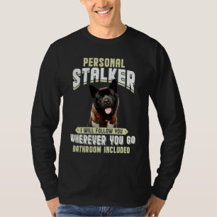Akita Personal Stalker I Will Follow You Wherever  T-Shirt