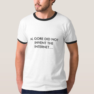 AL GORE DID NOT INVENT THE INTERNET.... T-Shirt
