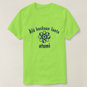 Ala koskaan luota atomi Never trust the atom T-Shirt