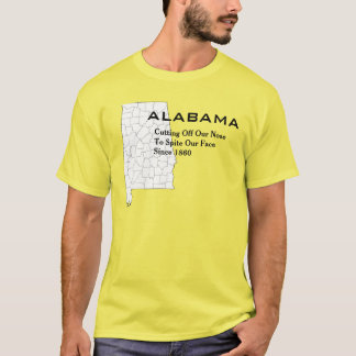 Alabama:  Cutting Off Our Noses to Spite Our Faces T-Shirt