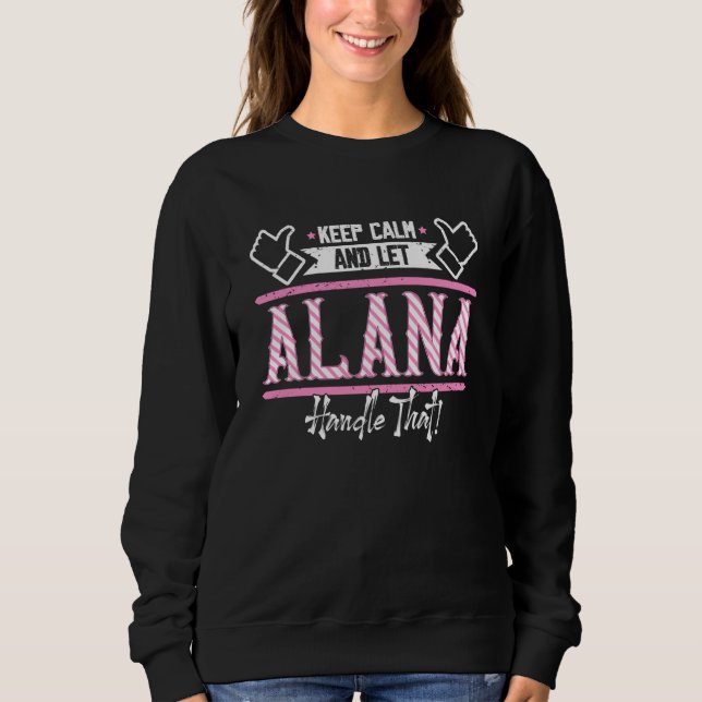 Alana Keep Calm and let Alana Handle that Sweatshirt (Front)