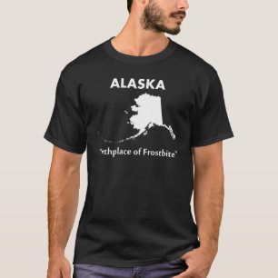 Alaska - Birthplace of Frostbite T-Shirt
