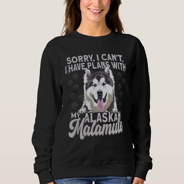 Alaska Breed Sorry I Have Plans With My Dog Alaska Sweatshirt (Front)