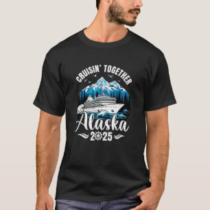 Alaska Cruise 2025 Cruisin Together Family Vacatio T-Shirt