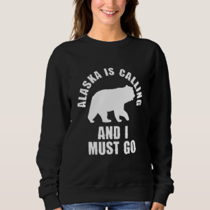 Alaska is calling and I must go 1 Sweatshirt