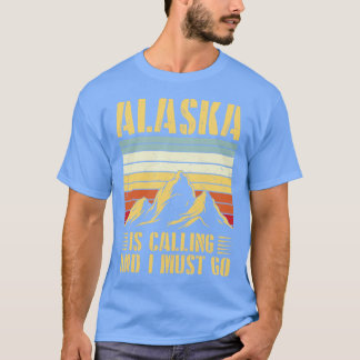 Alaska Is Calling And I Must Go Alaska Lovers Vint T-Shirt