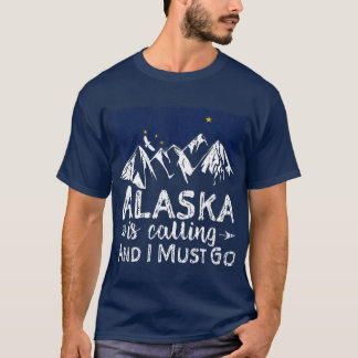 Alaska Is Calling And I Must Go Alaskan Home T-Shirt