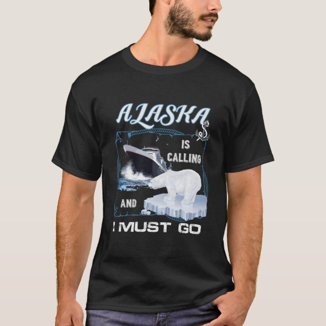 Alaska Is Calling And I Must Go Cruising T-Shirt (Front)