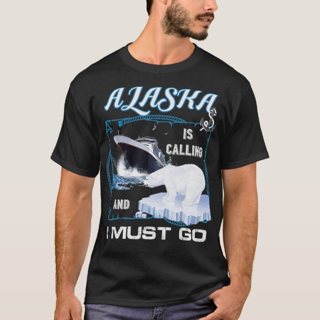 Alaska is Calling and I Must Go   Funny Cruising T-Shirt (Front)