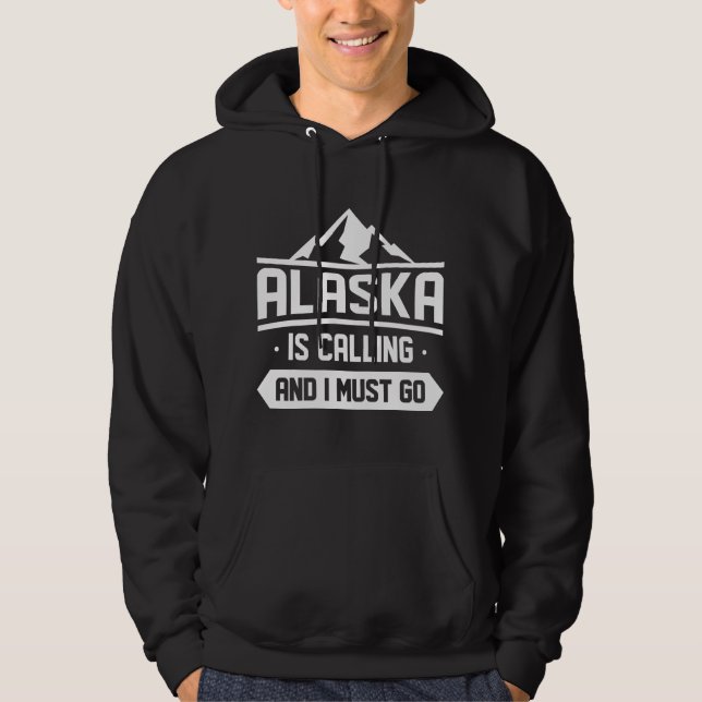 Alaska Is Calling And I Must Go Hoodie (Front)