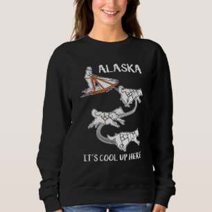Alaska It's Cool Up Here  Mushing  Dog Sled Musher Sweatshirt