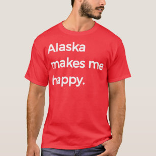 Alaska Makes Me Happy Yukon Gold Mining AK TShirt
