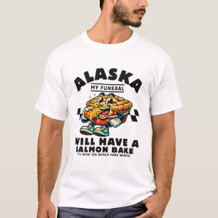 Alaska : my funeral will have a salmon bake T-Shirt