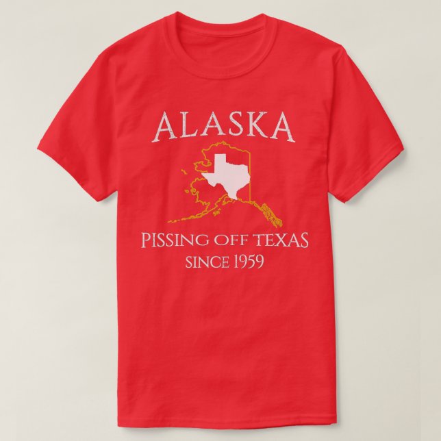 Alaska Pissing Off Texas Since 1959 Size State  T-Shirt (Design Front)