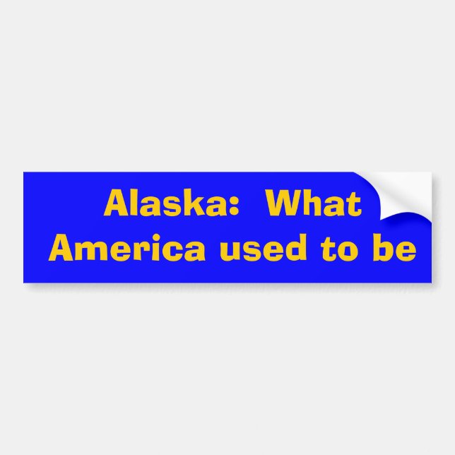 Alaska:  What America used to be Bumper Sticker (Front)