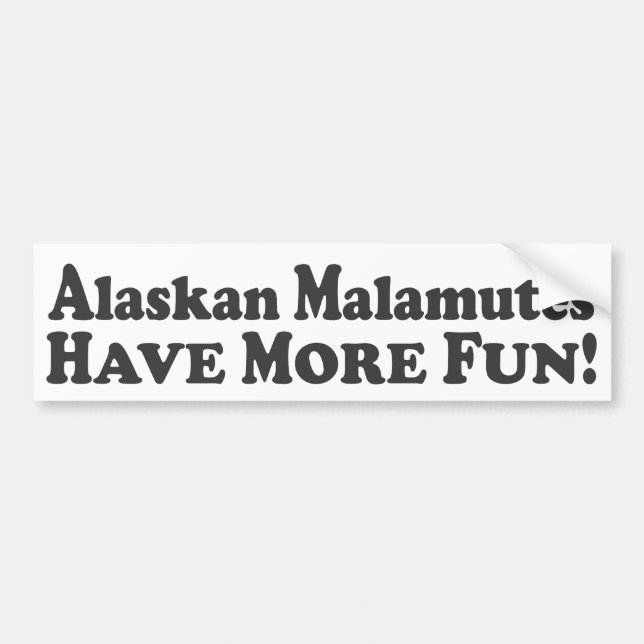 Alaskan Malamutes Have More Fun! -Bumper Sticker (Front)