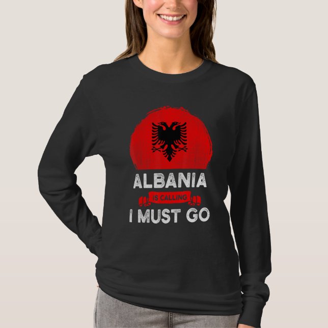 Albania Is Calling I Must Go Albanians Flag Herita T-Shirt (Front)