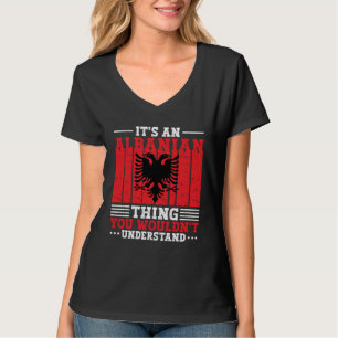 Albania Roots It s An Albanian Thing You Wouldn t  T-Shirt