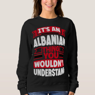 Albanian Albania Albanian Flag Its An Albanian Thi Sweatshirt