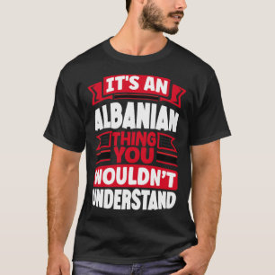 Albanian Albania Albanian Flag Its An Albanian Thi T-Shirt