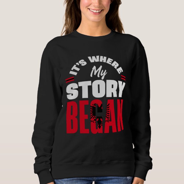 Albanian Albania Albanian Flag Its Where My Story  Sweatshirt (Front)